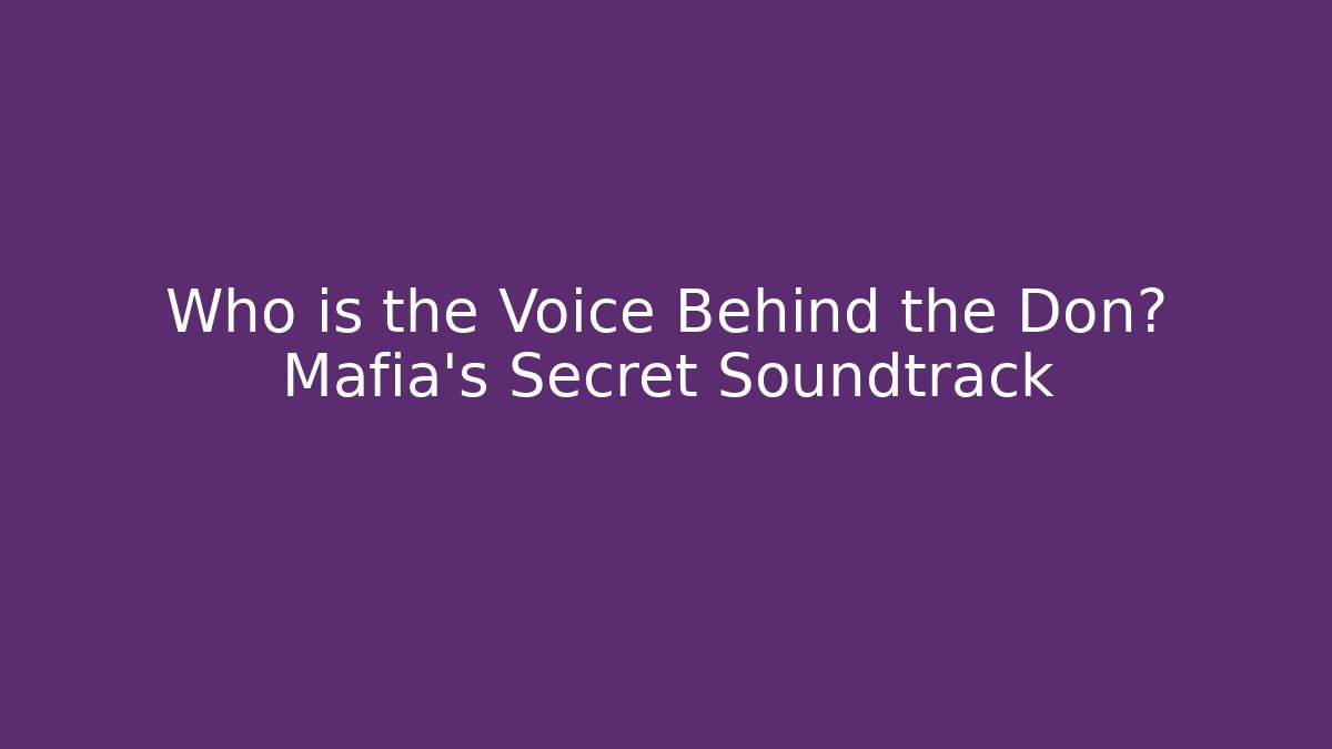 Who is the Voice Behind the Don? Mafia's Secret Soundtrack