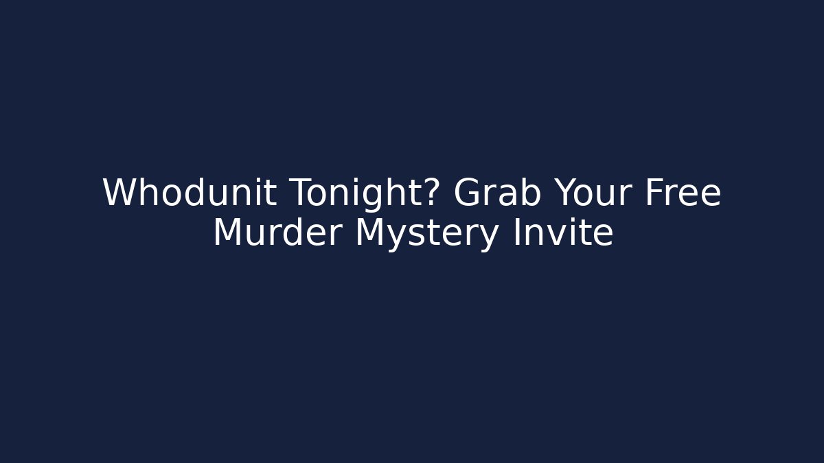 Whodunit Tonight? Grab Your Free Murder Mystery Invite