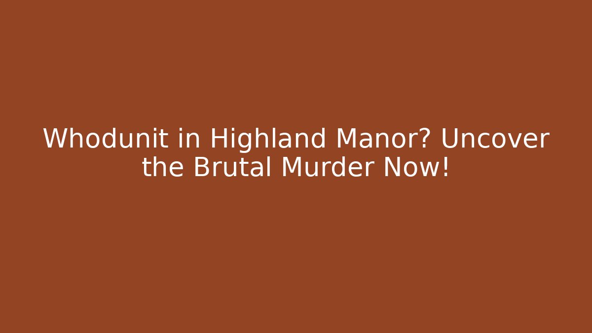 Whodunit in Highland Manor? Uncover the Brutal Murder Now!