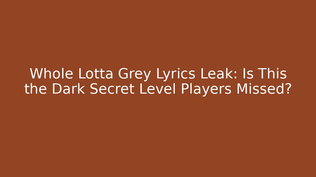 Whole Lotta Grey Lyrics Leak: Is This the Dark Secret Level Players Missed?