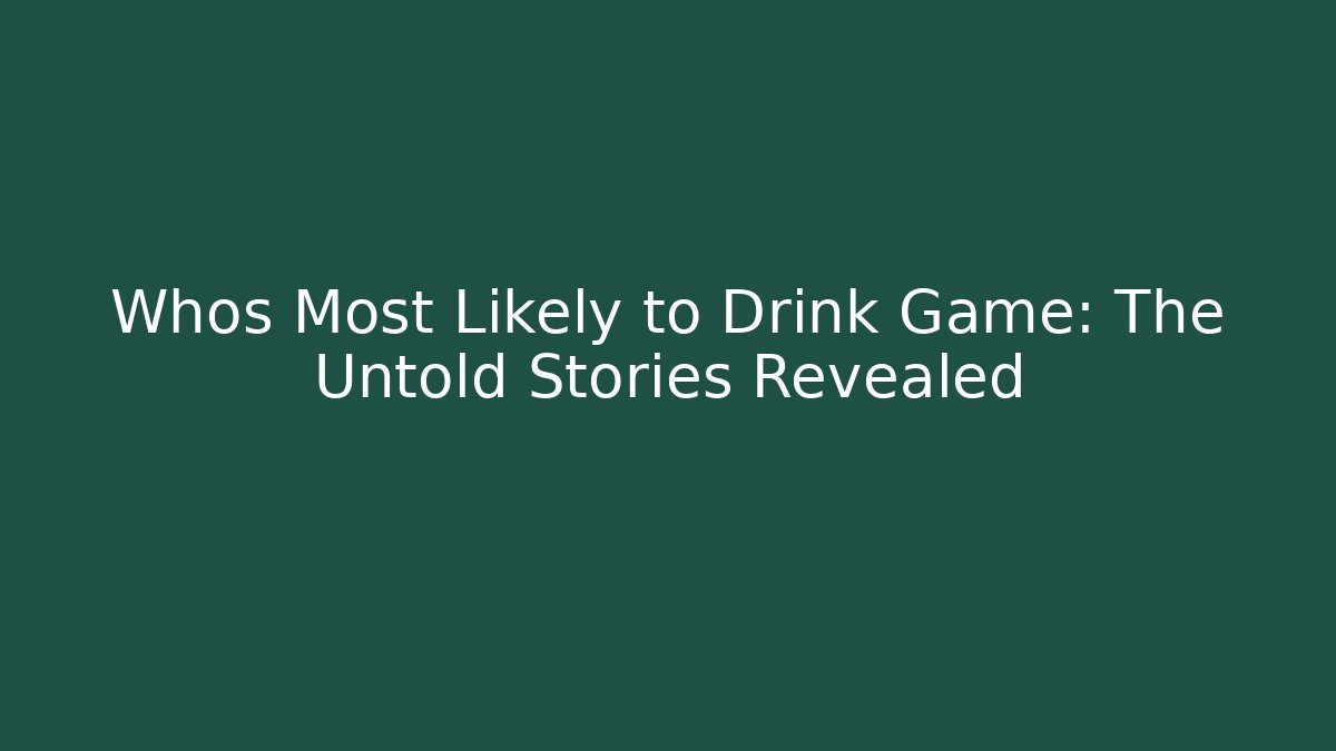 Whos Most Likely to Drink Game: The Untold Stories Revealed