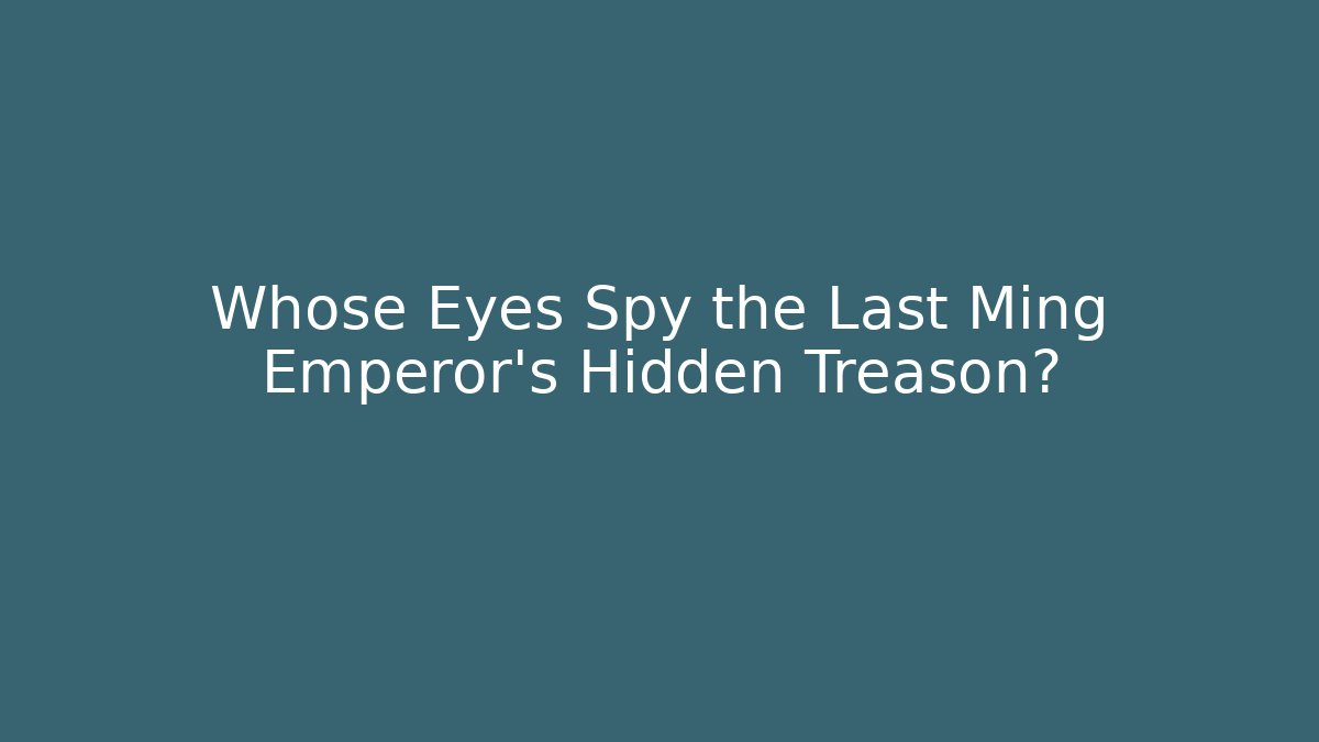Whose Eyes Spy the Last Ming Emperor's Hidden Treason? - Create More Assets