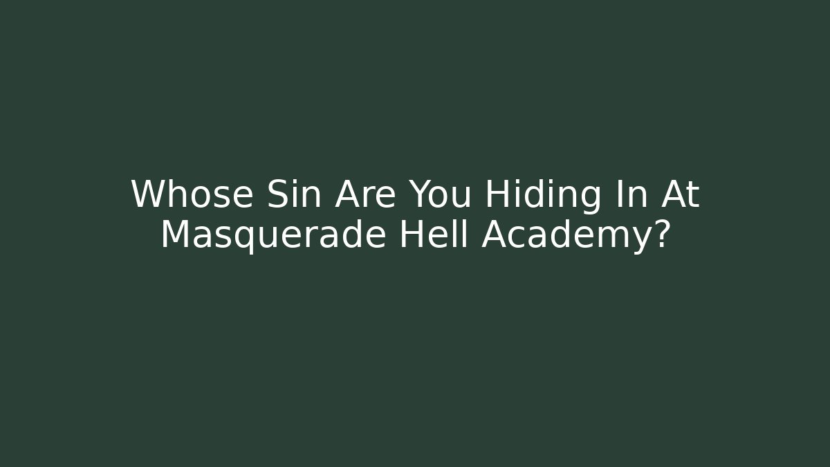 Whose Sin Are You Hiding In At Masquerade Hell Academy?