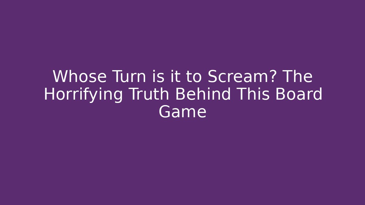 Whose Turn is it to Scream? The Horrifying Truth Behind This Board Game