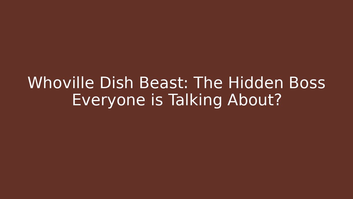 Whoville Dish Beast: The Hidden Boss Everyone is Talking About?