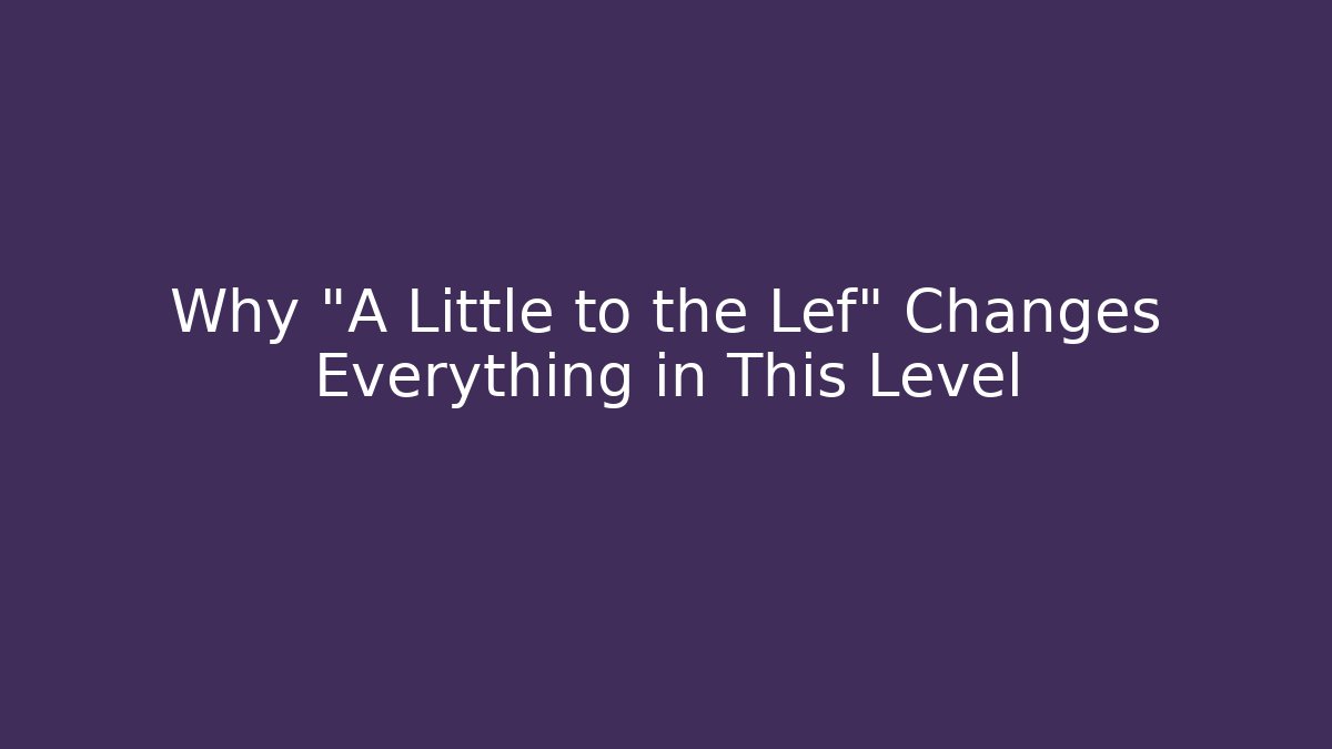 Why "A Little to the Lef" Changes Everything in This Level - Create More Assets