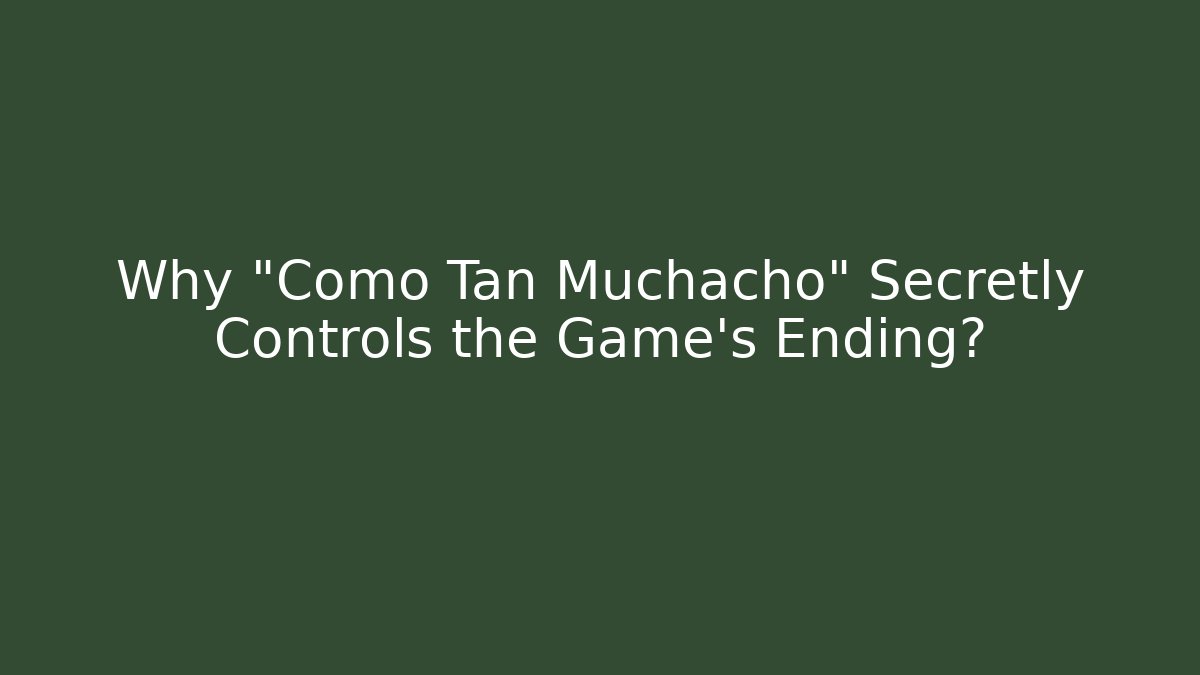 Why "Como Tan Muchacho" Secretly Controls the Game's Ending?