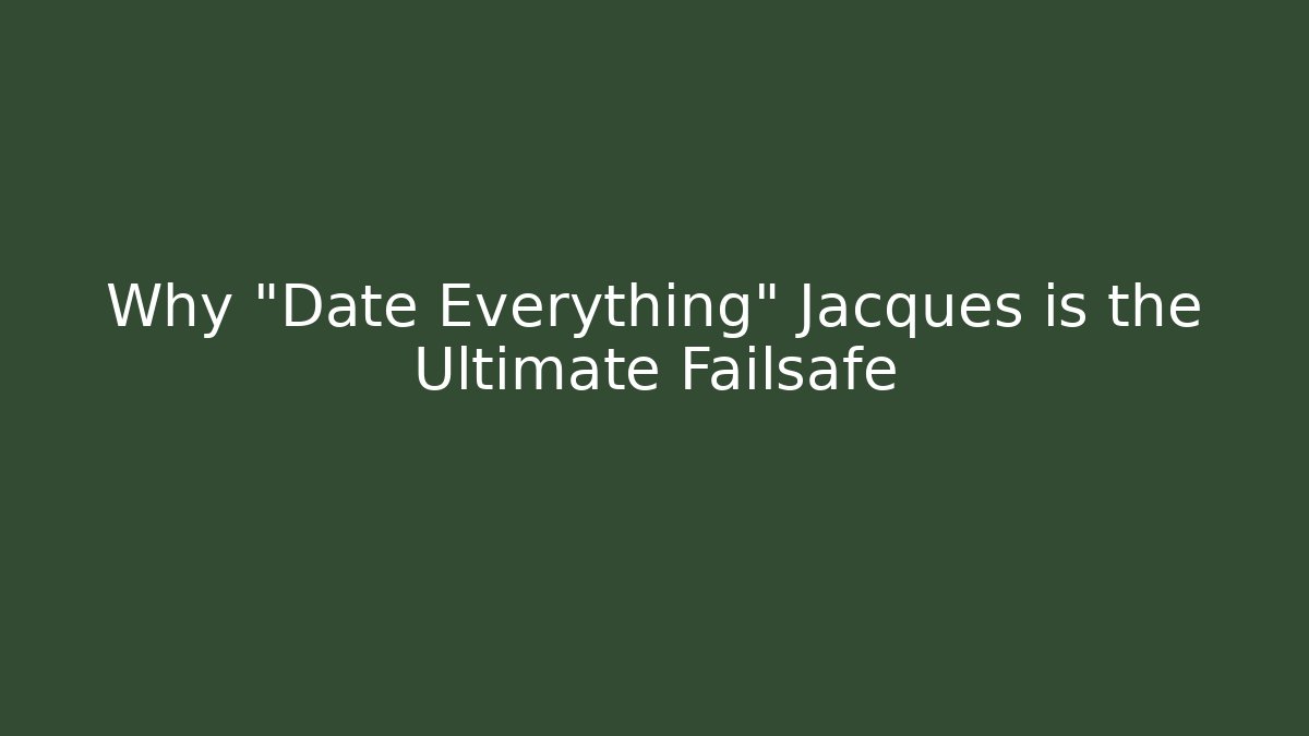 Why "Date Everything" Jacques is the Ultimate Failsafe - Create More Assets
