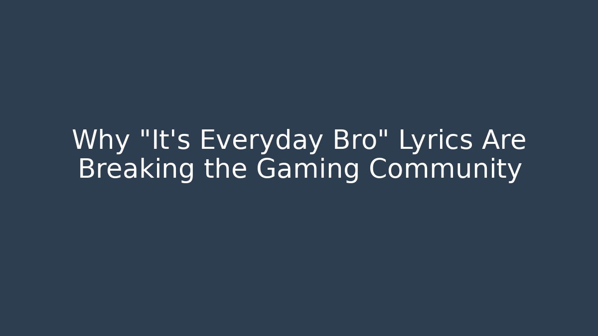 Why "It's Everyday Bro" Lyrics Are Breaking the Gaming Community