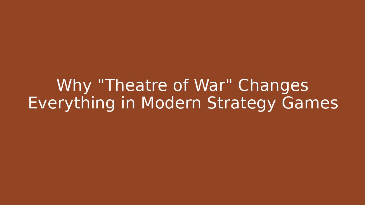 Why "Theatre of War" Changes Everything in Modern Strategy Games
