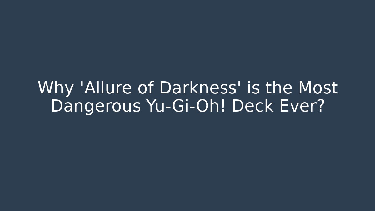 Why 'Allure of Darkness' is the Most Dangerous Yu-Gi-Oh! Deck Ever?