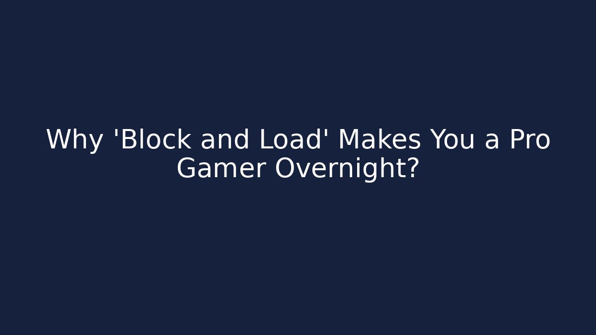 Why 'Block and Load' Makes You a Pro Gamer Overnight?