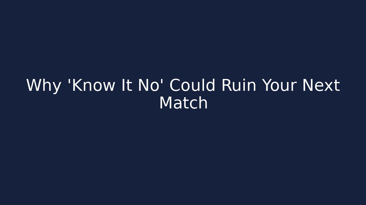 Why 'Know It No' Could Ruin Your Next Match - Create More Assets
