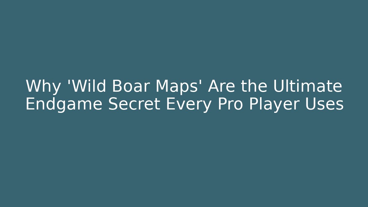 Why 'Wild Boar Maps' Are the Ultimate Endgame Secret Every Pro Player Uses