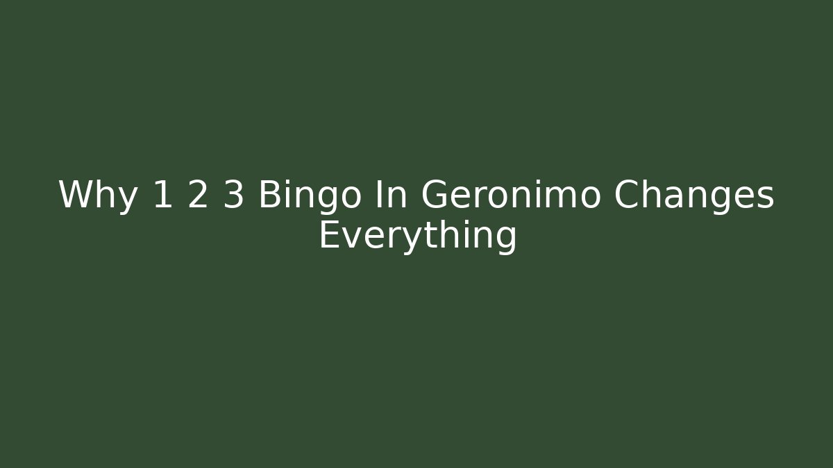 Why 1 2 3 Bingo In Geronimo Changes Everything