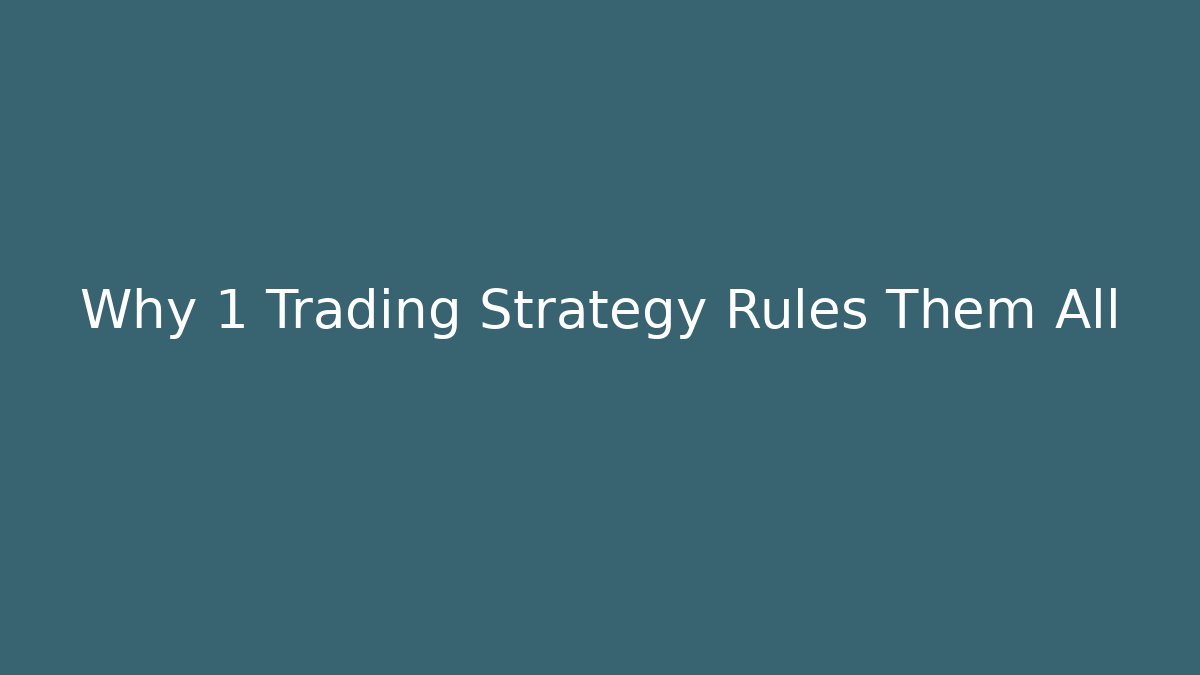 Why 1 Trading Strategy Rules Them All