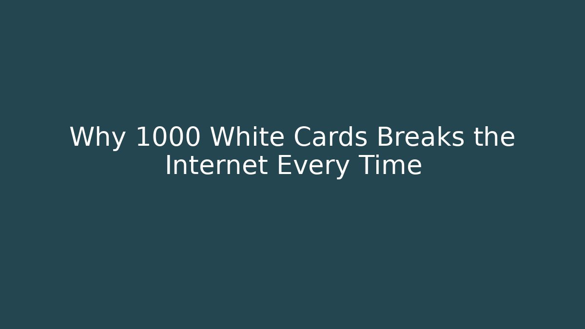 Why 1000 White Cards Breaks the Internet Every Time