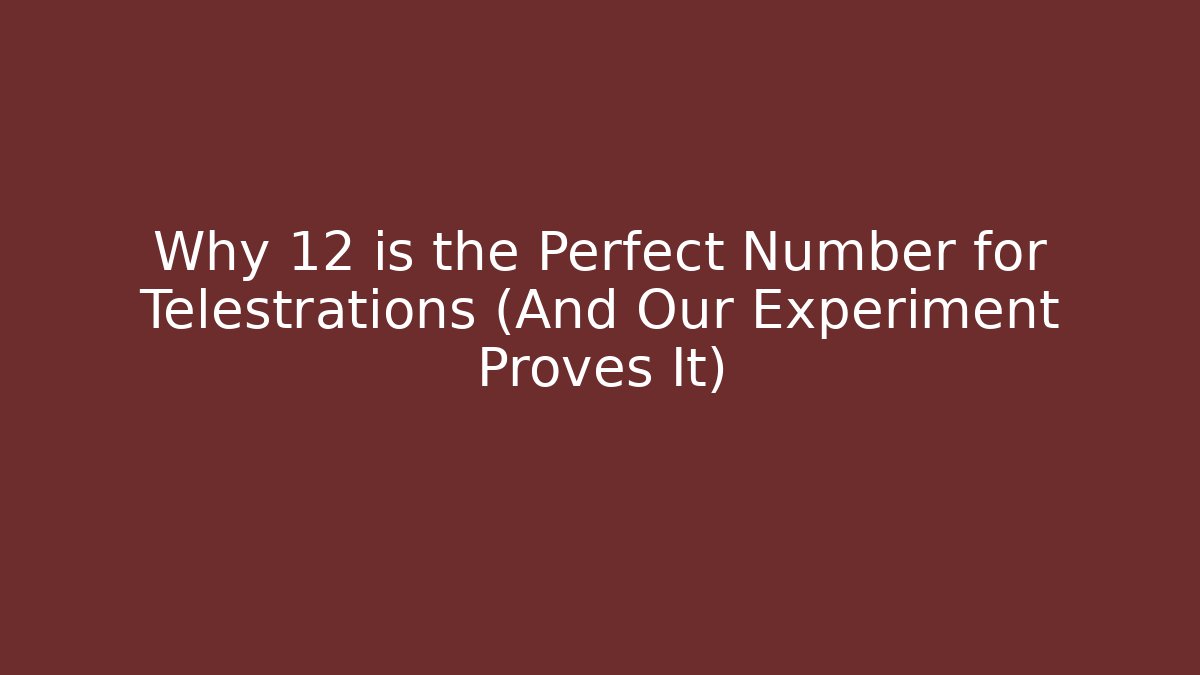 Why 12 is the Perfect Number for Telestrations (And Our Experiment Proves It)