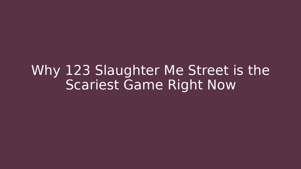 Why 123 Slaughter Me Street is the Scariest Game Right Now