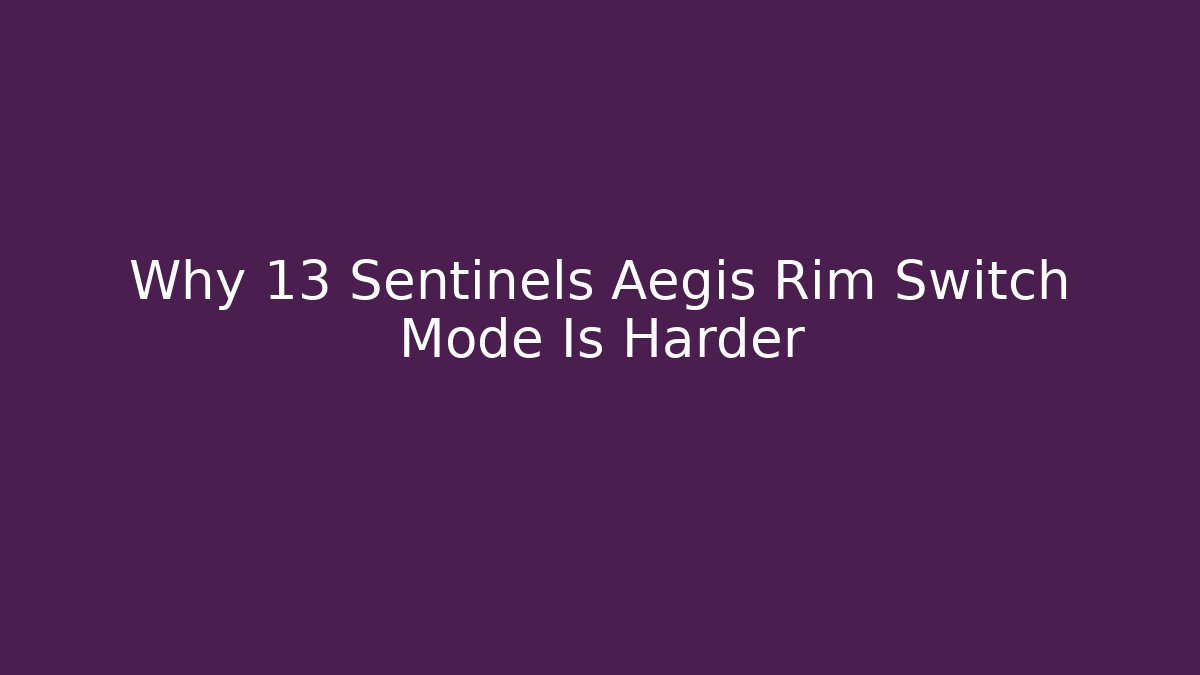 Why 13 Sentinels Aegis Rim Switch Mode Is Harder