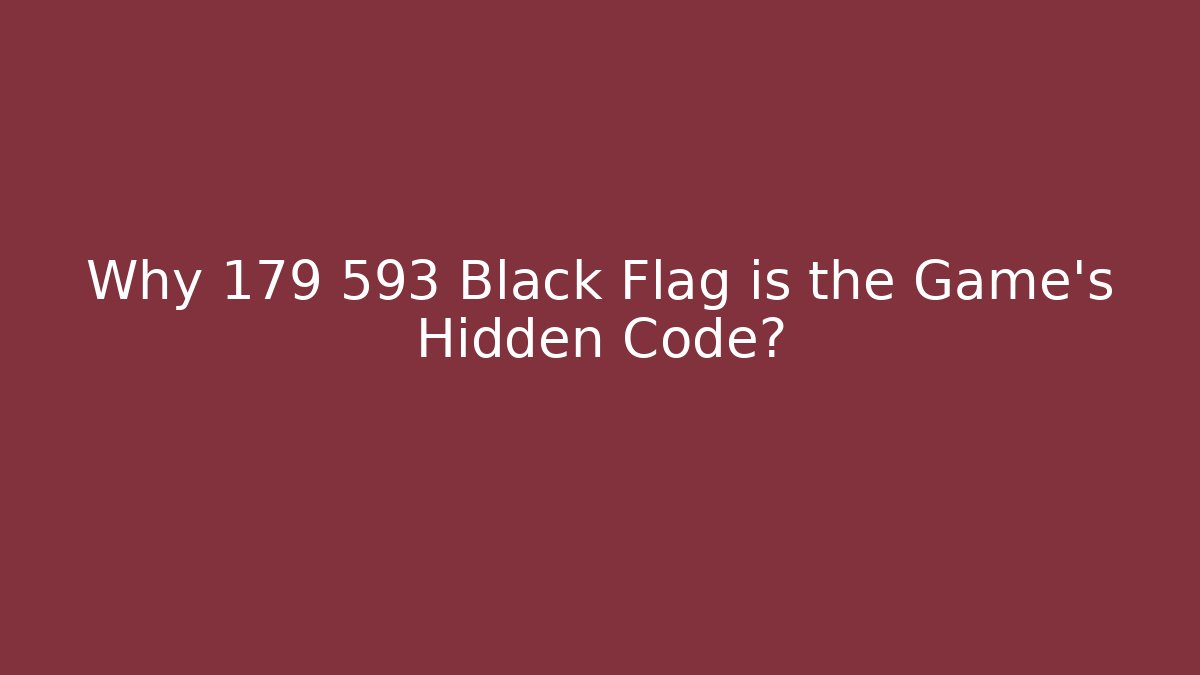 Why 179 593 Black Flag is the Game's Hidden Code?