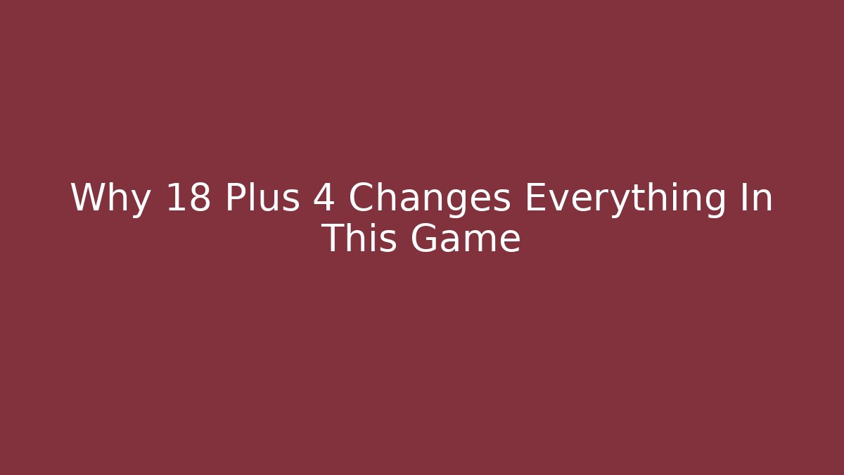 Why 18 Plus 4 Changes Everything In This Game