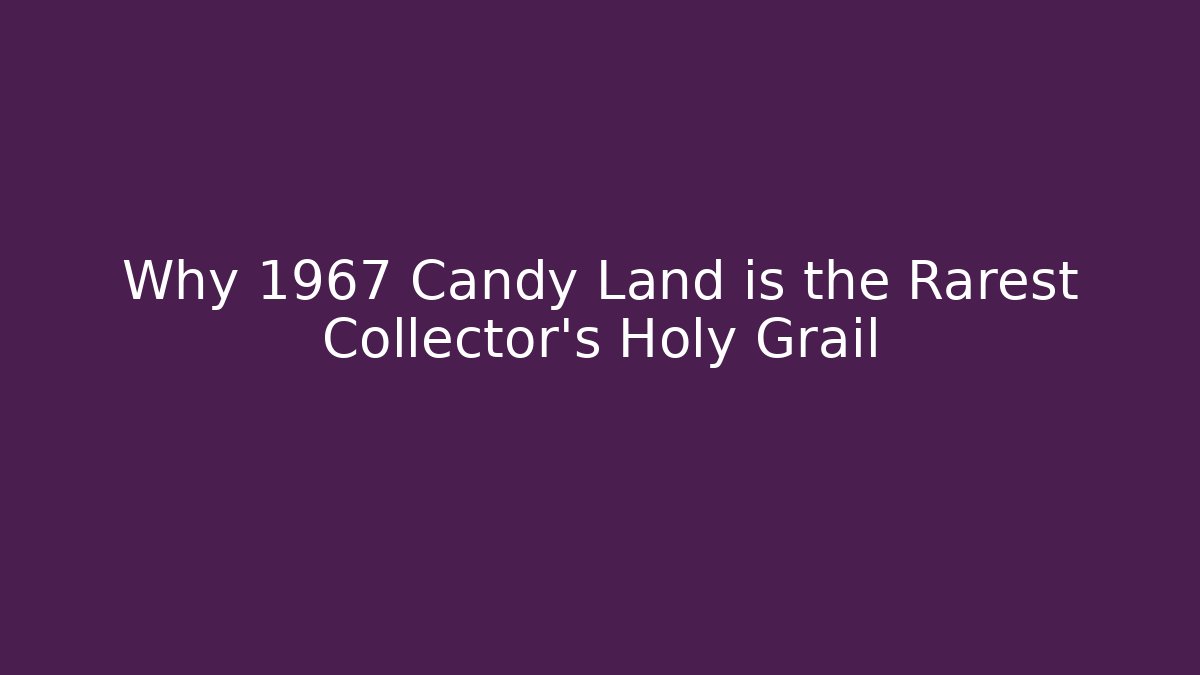 Why 1967 Candy Land is the Rarest Collector's Holy Grail