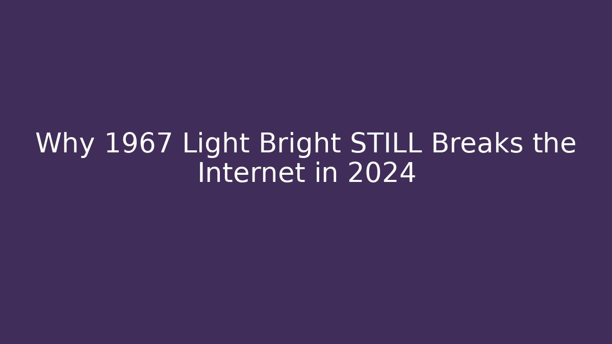 Why 1967 Light Bright STILL Breaks the Internet in 2024