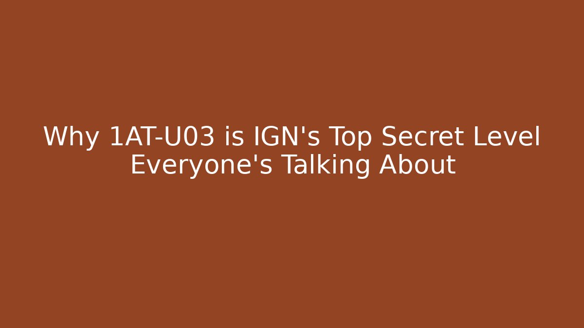 Why 1AT-U03 is IGN’s Top Secret Level Everyone’s Talking About
