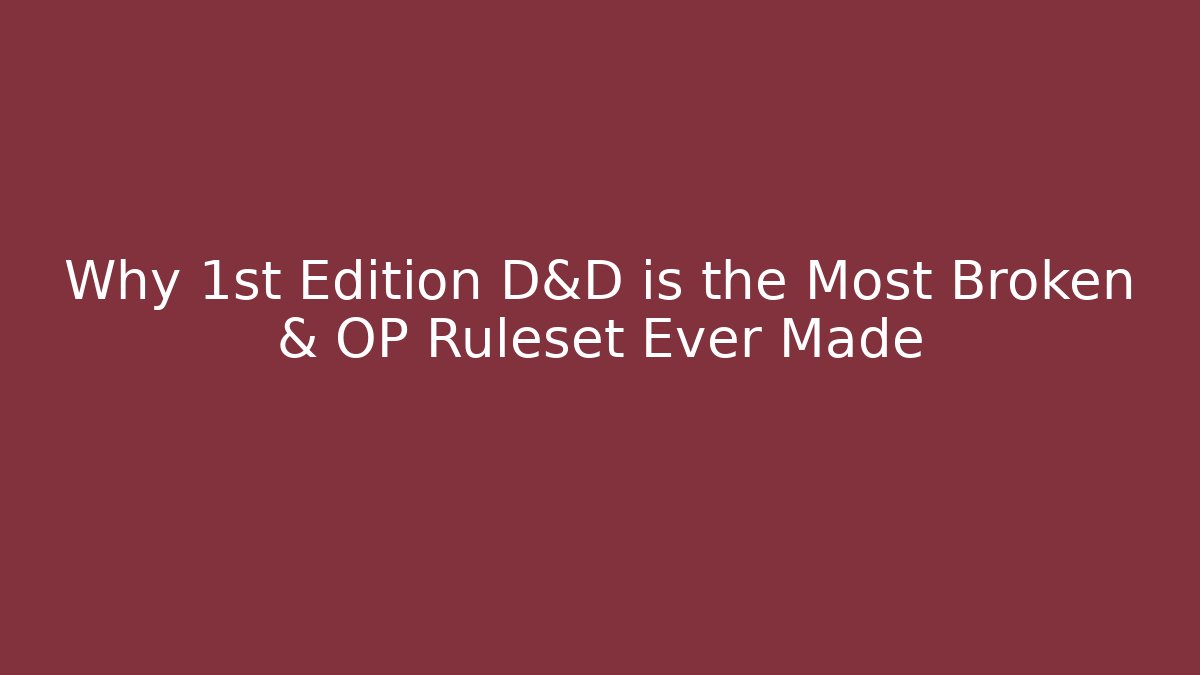 Why 1st Edition D&D is the Most Broken & OP Ruleset Ever Made