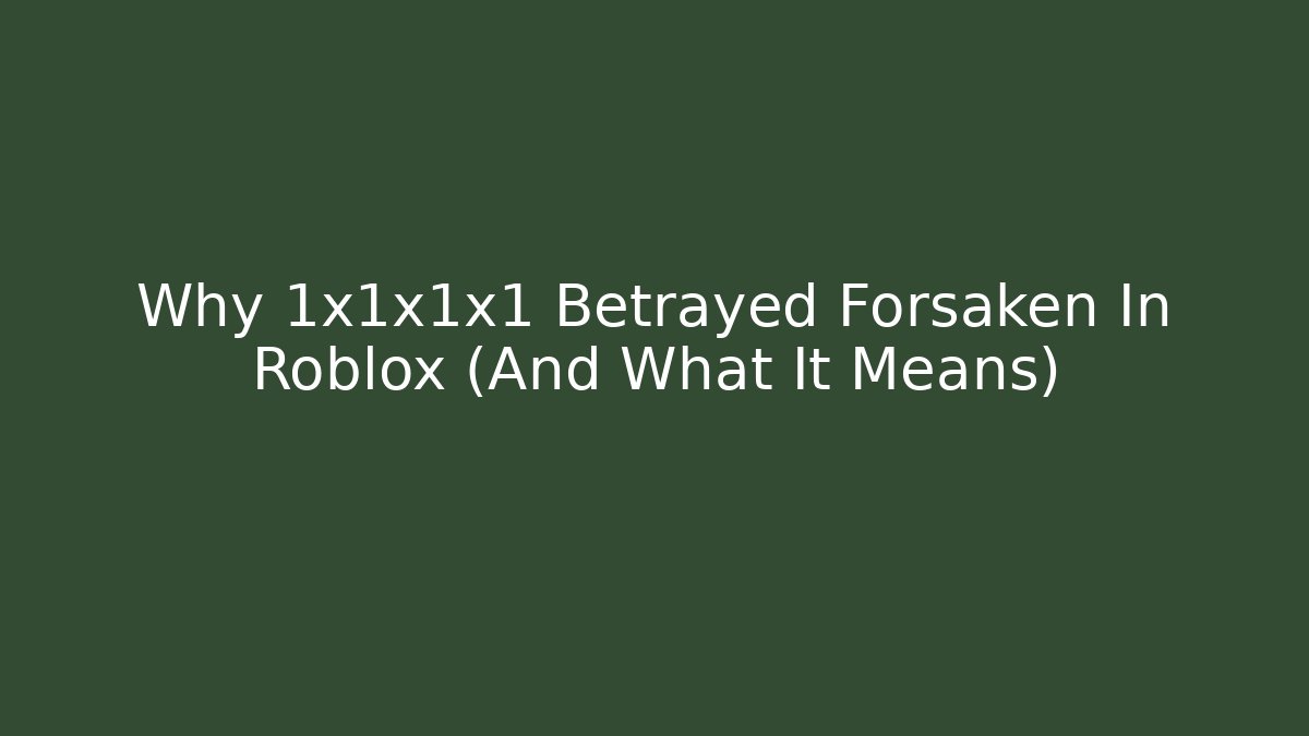 Why 1x1x1x1 Betrayed Forsaken In Roblox (And What It Means)