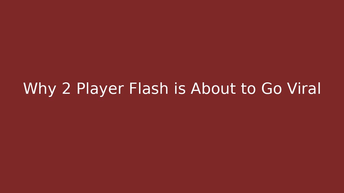 Why 2 Player Flash is About to Go Viral