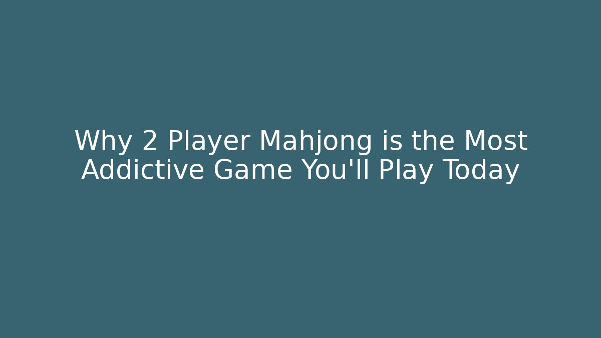 Why 2 Player Mahjong is the Most Addictive Game You'll Play Today