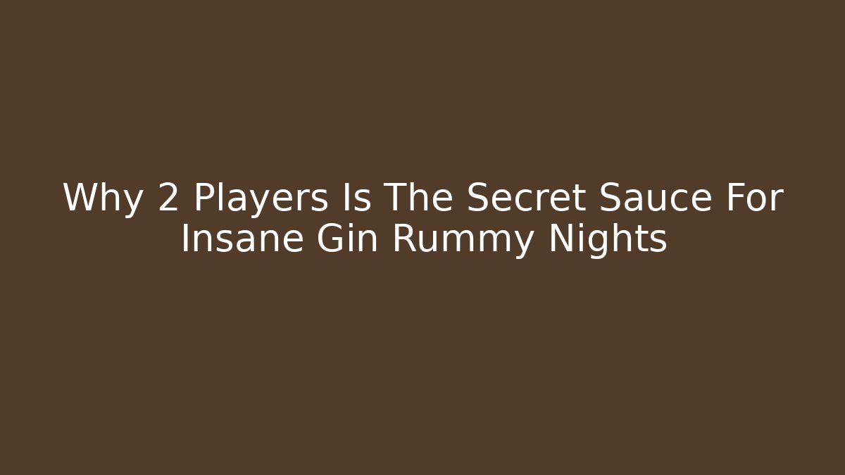 Why 2 Players Is The Secret Sauce For Insane Gin Rummy Nights