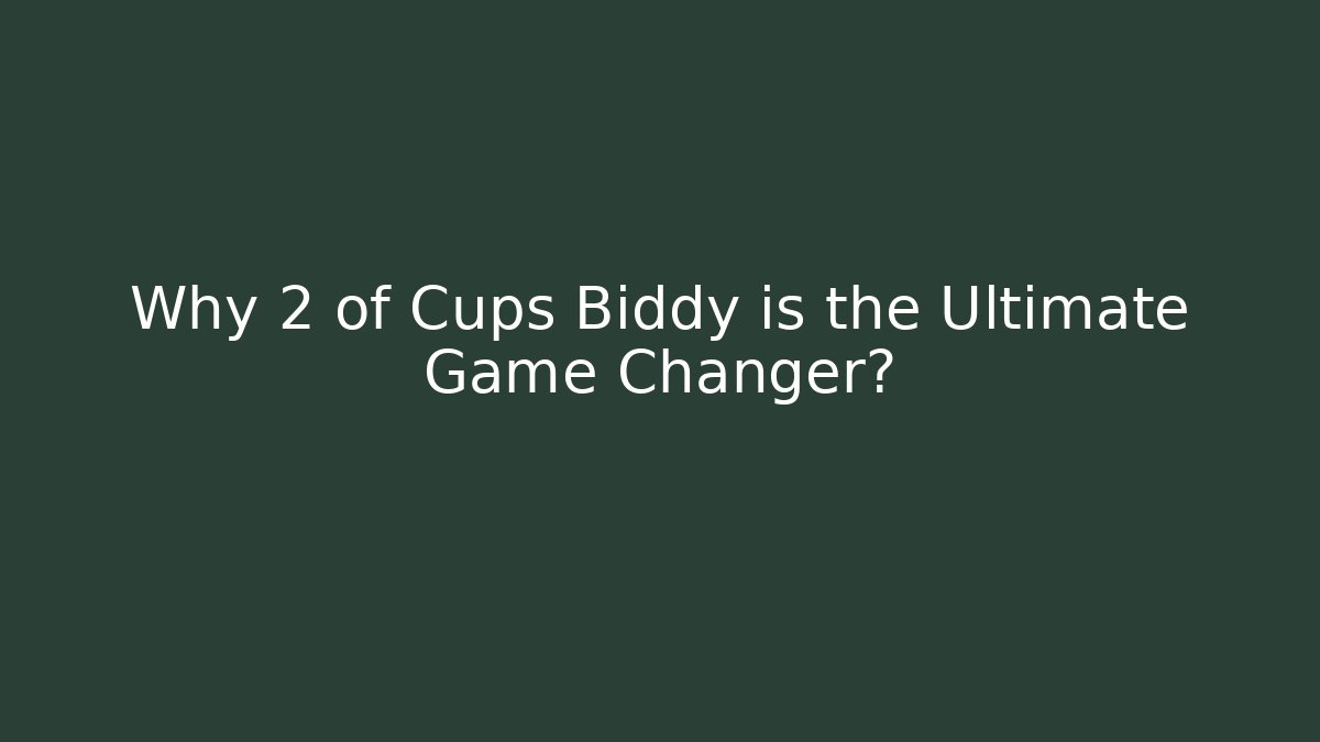 Why 2 of Cups Biddy is the Ultimate Game Changer?