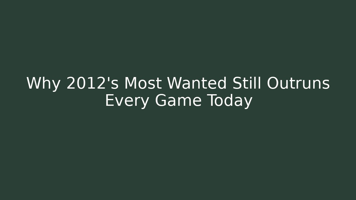 Why 2012's Most Wanted Still Outruns Every Game Today