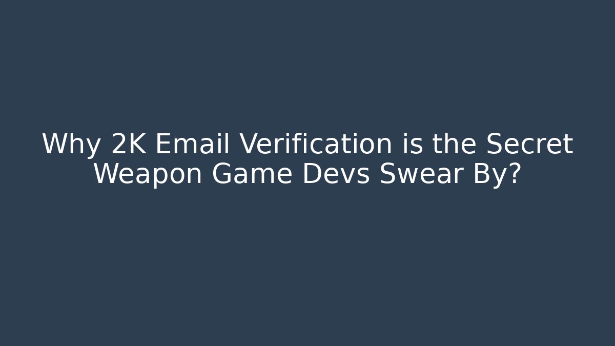 Why 2K Email Verification is the Secret Weapon Game Devs Swear By?