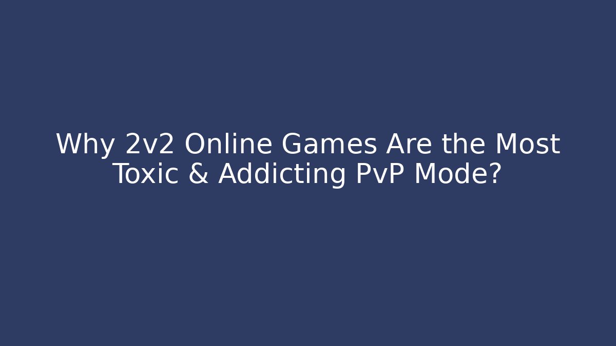 Why 2v2 Online Games Are the Most Toxic & Addicting PvP Mode?