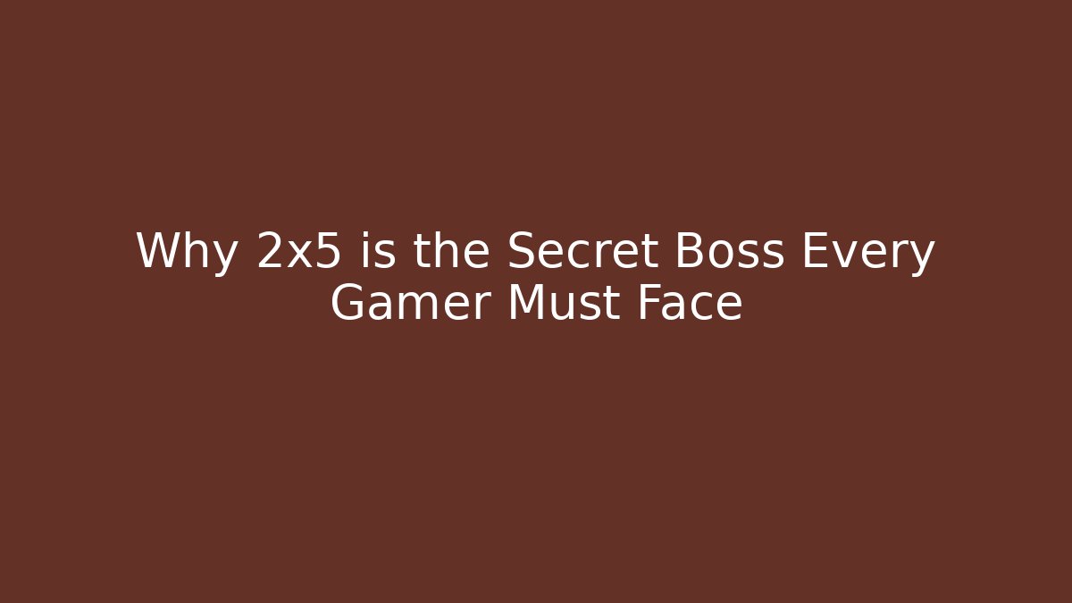 Why 2x5 is the Secret Boss Every Gamer Must Face