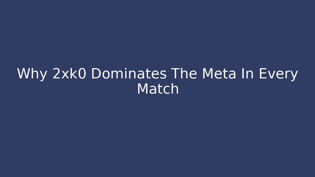 Why 2xk0 Dominates The Meta In Every Match - Create More Assets