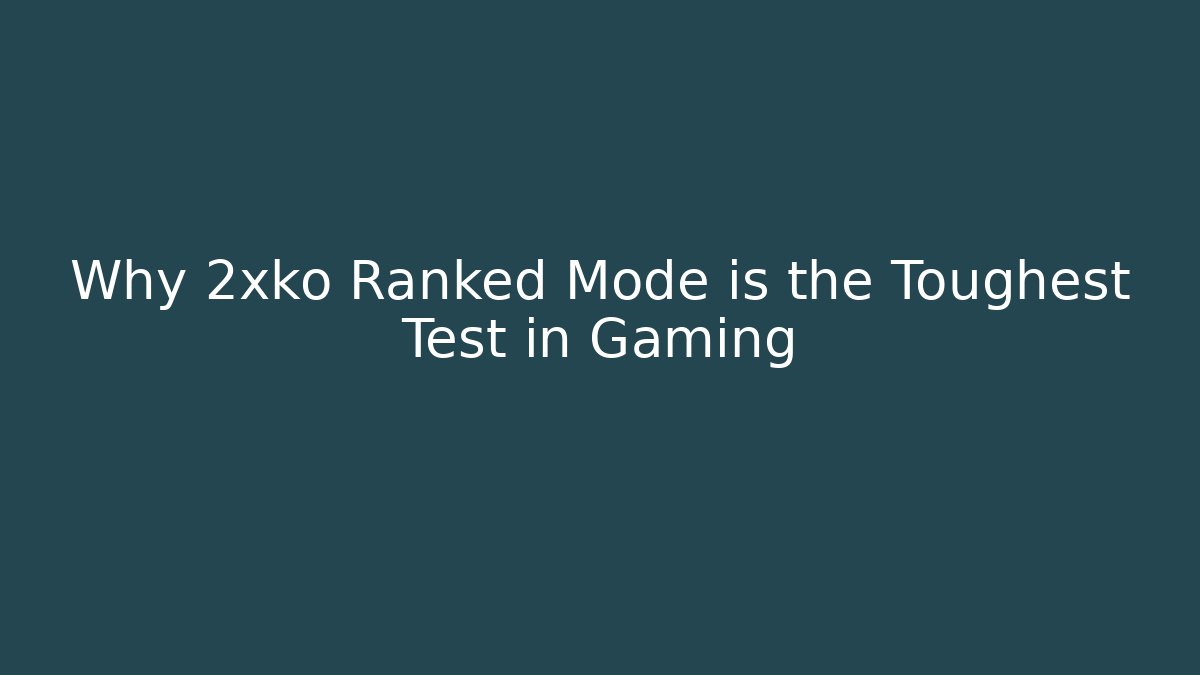 Why 2xko Ranked Mode is the Toughest Test in Gaming