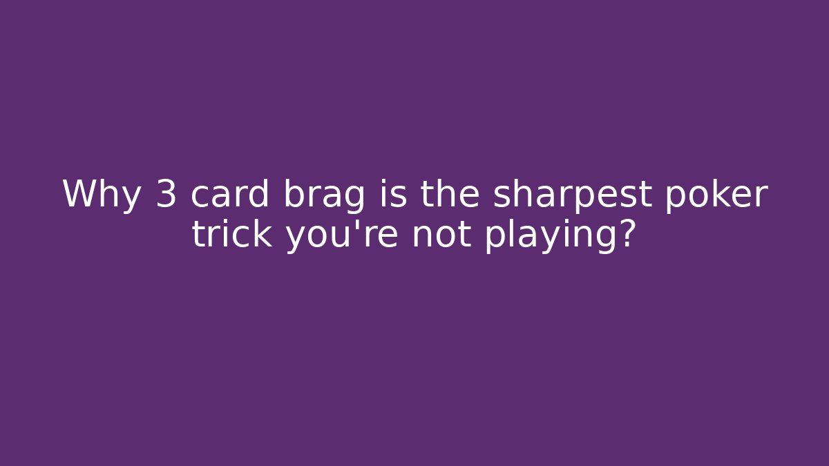 Why 3 card brag is the sharpest poker trick you're not playing?