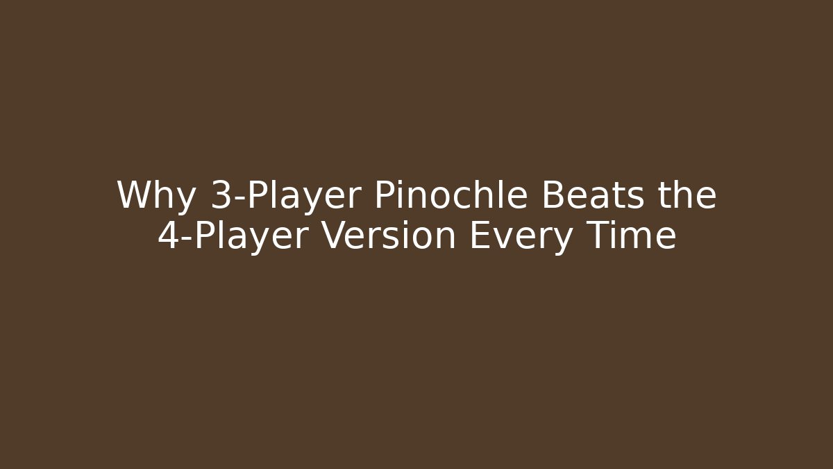 Why 3-Player Pinochle Beats the 4-Player Version Every Time - Create More Assets