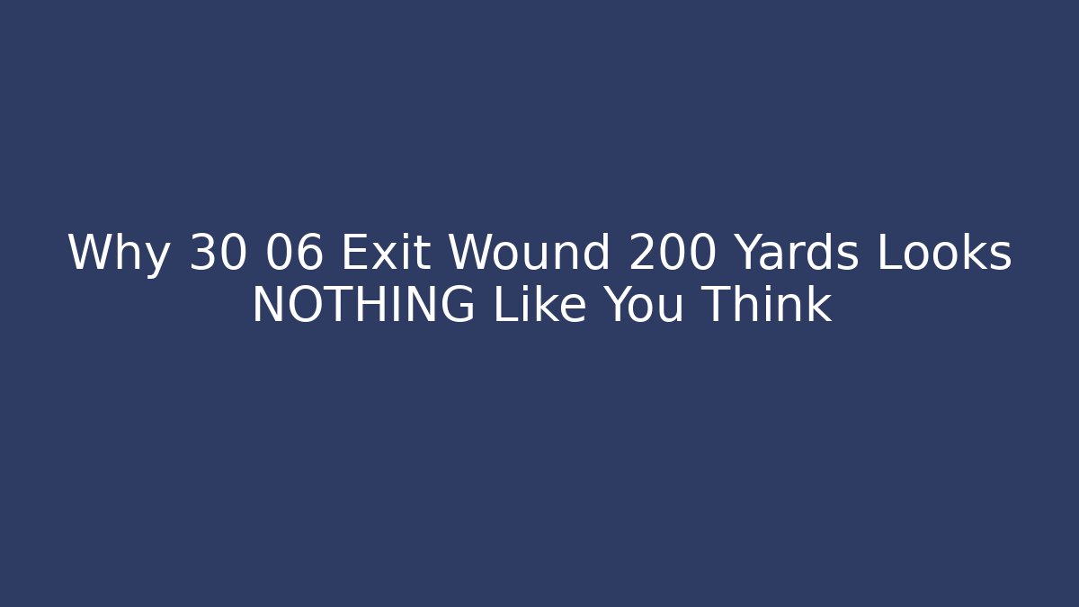 Why 30 06 Exit Wound 200 Yards Looks NOTHING Like You Think