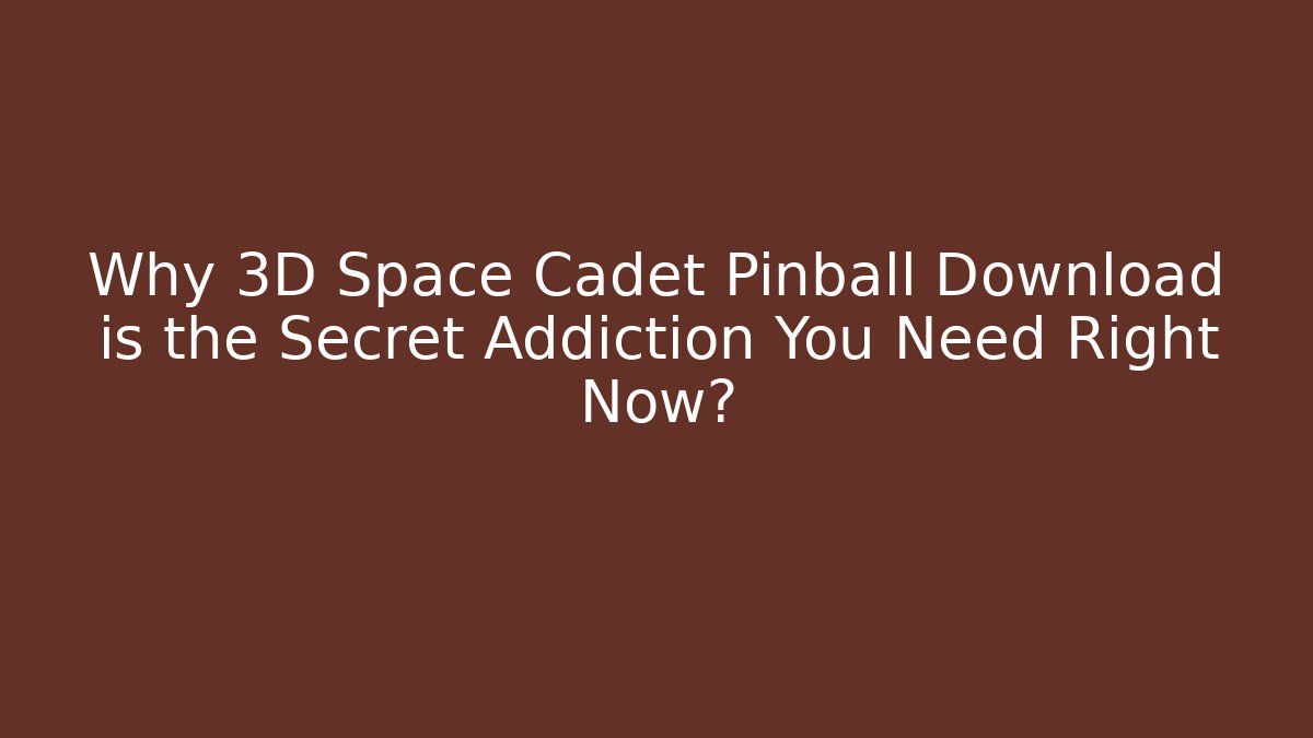 Why 3D Space Cadet Pinball Download is the Secret Addiction You Need Right Now?