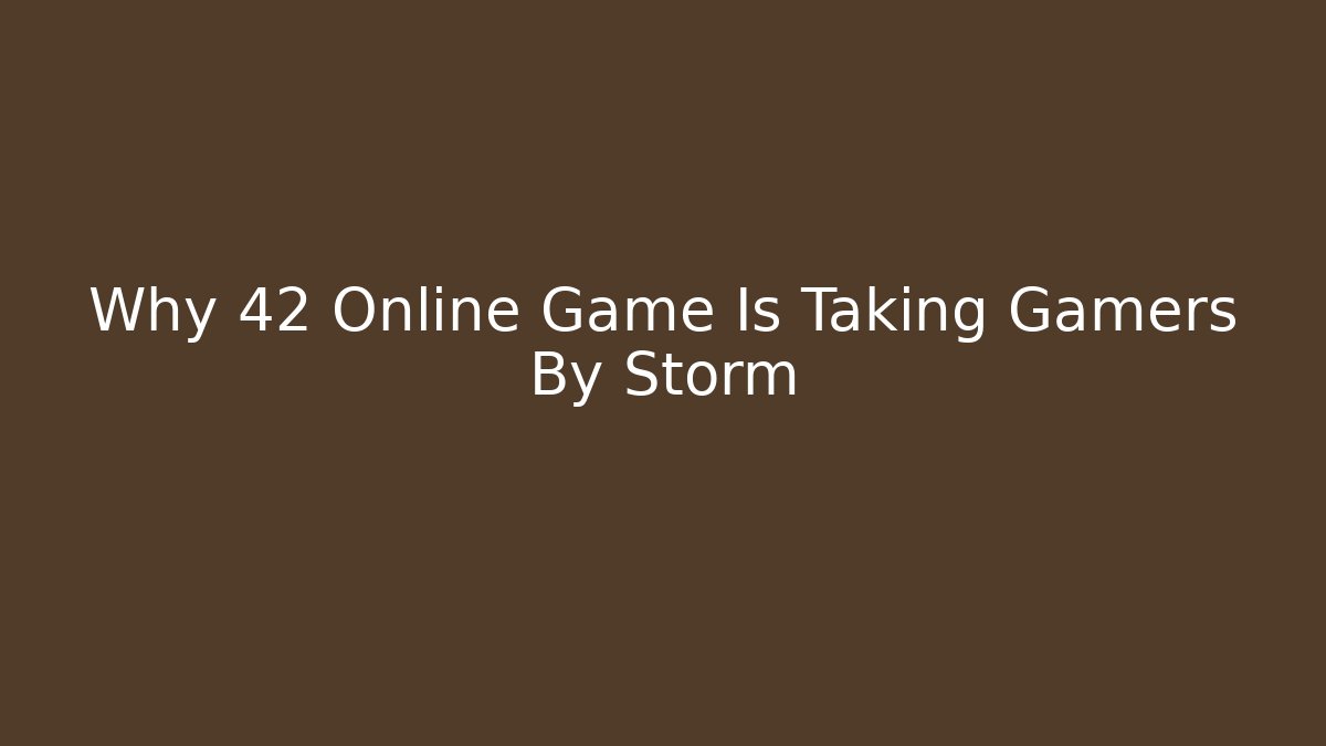 Why 42 Online Game Is Taking Gamers By Storm