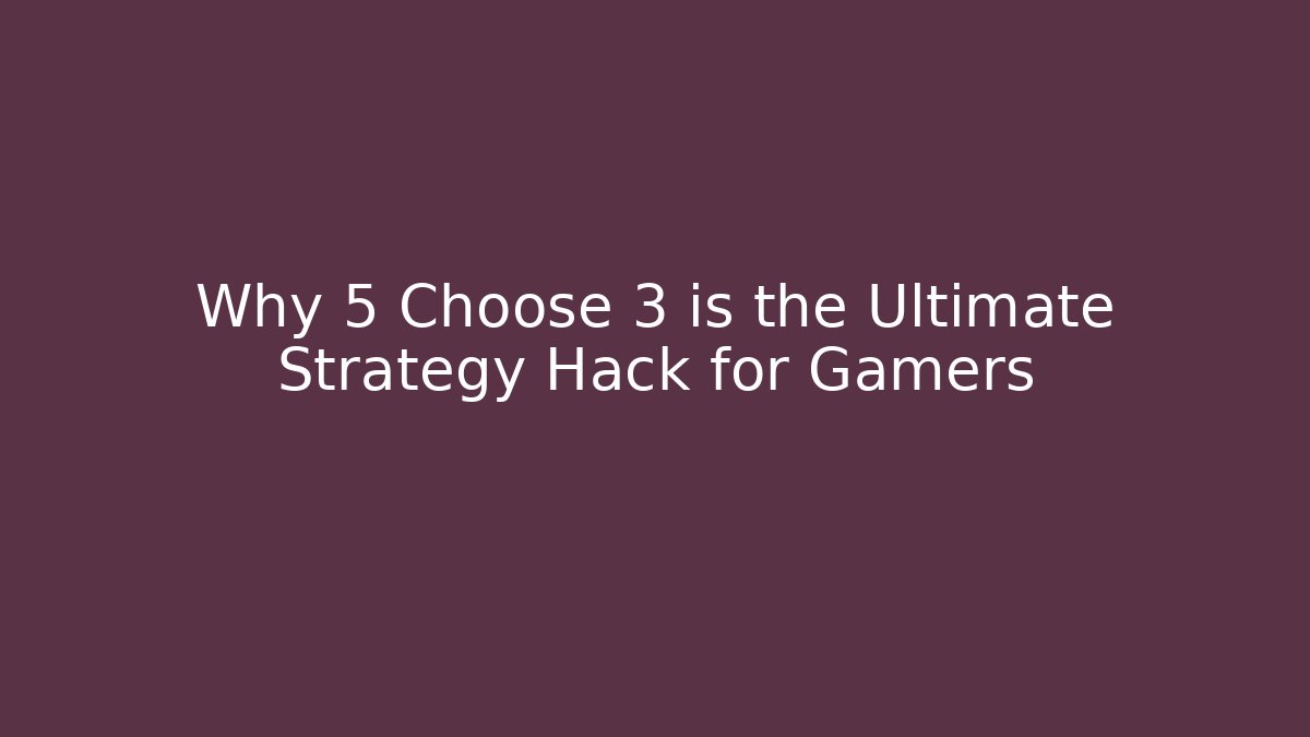 Why 5 Choose 3 is the Ultimate Strategy Hack for Gamers