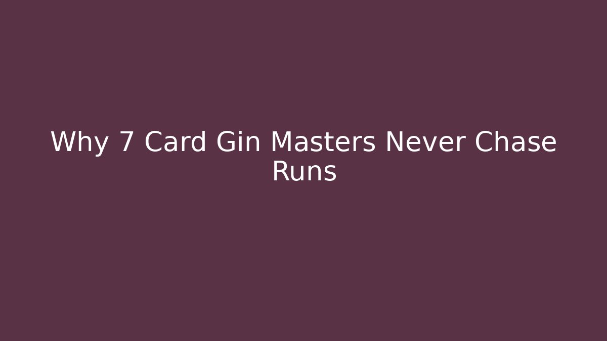 Why 7 Card Gin Masters Never Chase Runs