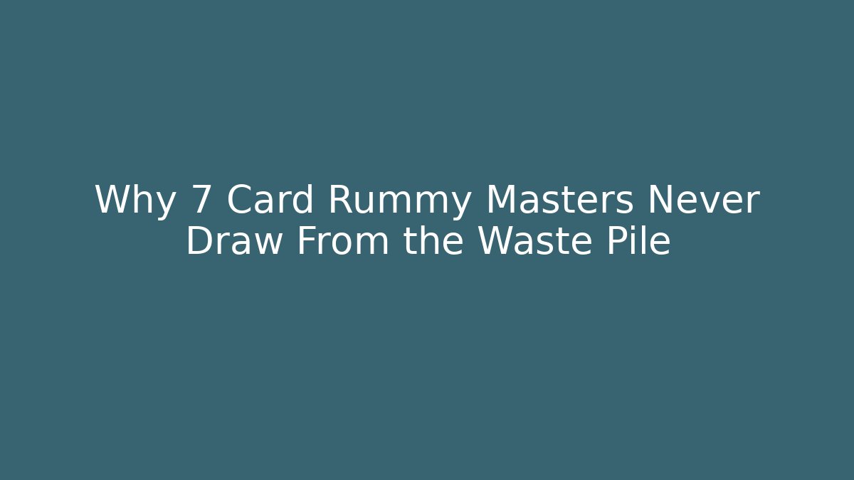 Why 7 Card Rummy Masters Never Draw From the Waste Pile