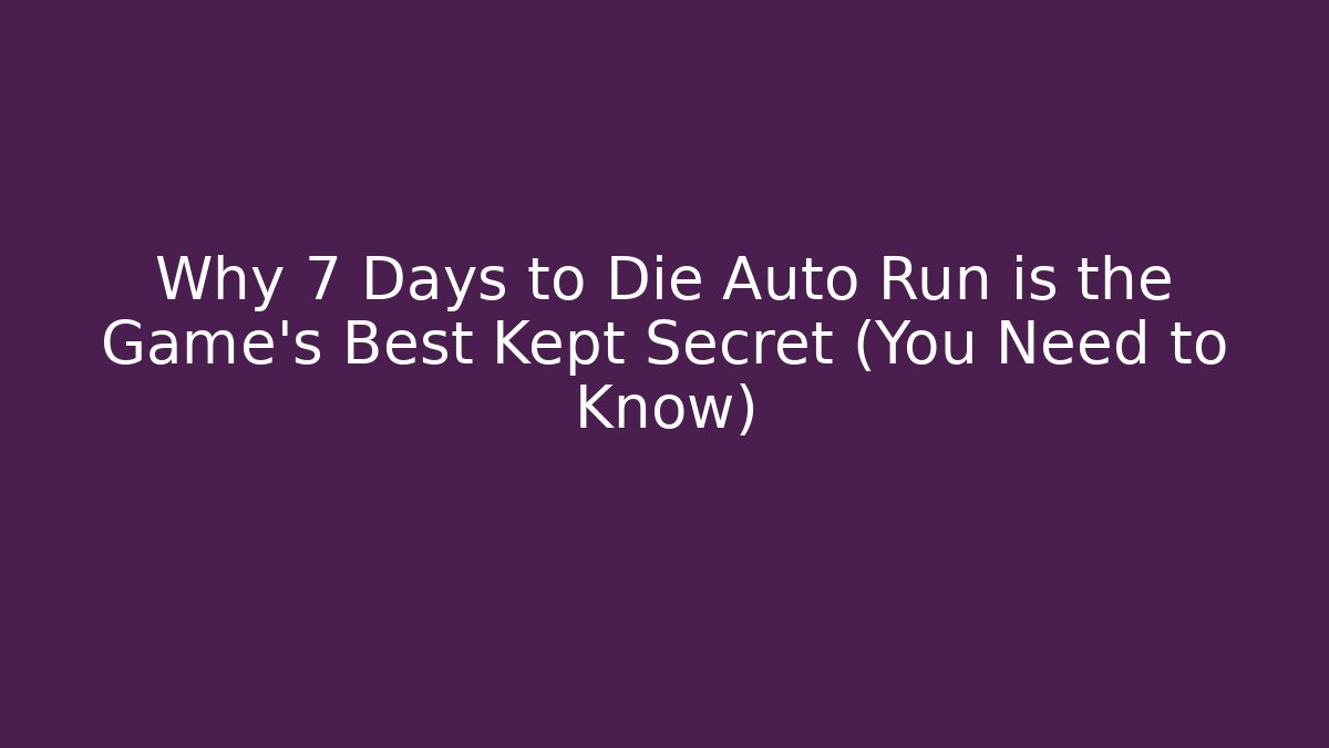 Why 7 Days to Die Auto Run is the Game's Best Kept Secret (You Need to Know)